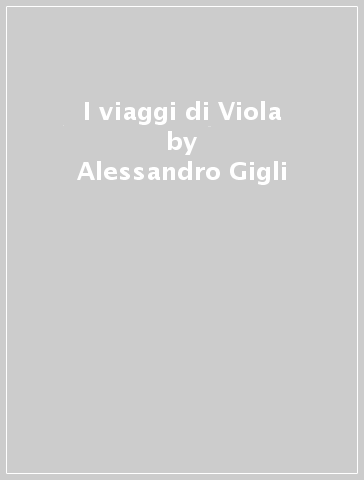 I viaggi di Viola - Alessandro Gigli