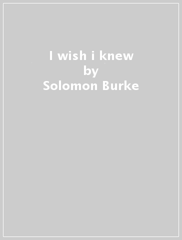 I wish i knew - Solomon Burke