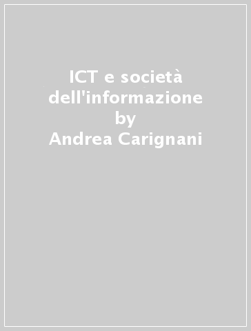 ICT e società dell'informazione - Andrea Carignani - Chiara Frigerio - Federico Rajola