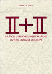 II + II. La storia dei popoli delle Marche ovvero l origine dell Europa