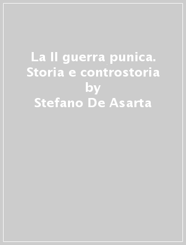 La II guerra punica. Storia e controstoria - Stefano De Asarta