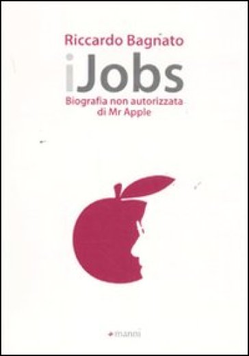 IJobs. Biografia non autorizzata di Mr. Apple - Riccardo Bagnato