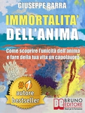 IMMORTALITÀ DELL ANIMA. Come Scoprire L Unicità Dell Anima e Fare Della Tua Vita Un Capolavoro