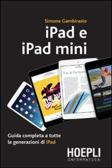 IPad e iPad Mini. Guida completa a tutte le generazioni di iPad - Simone Gambirasio