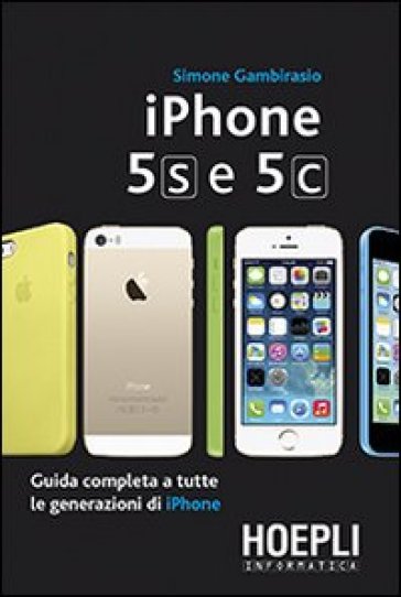 IPhone 5S e 5C. Guida completa a tutte le generazioni di IPhone - Simone Gambirasio