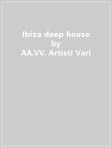 Ibiza deep house - AA.VV. Artisti Vari