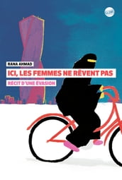 Ici, les femmes ne rêvent pas. Récit d une évasion