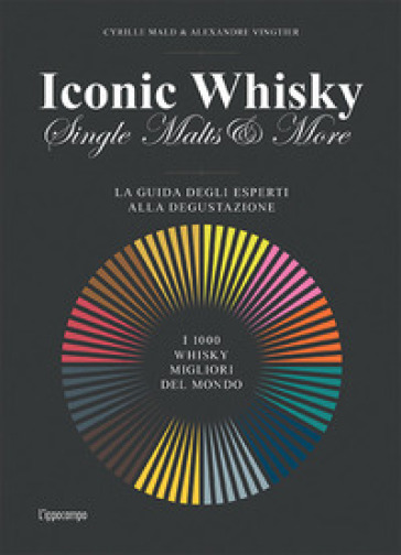 Iconic whisky. Single malts & more. La guida degli esperti alla degustazione - Cyrille Mald - Alexandre Vingtier