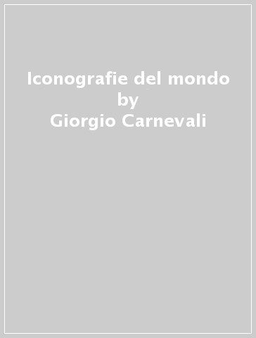 Iconografie del mondo - Giorgio Carnevali