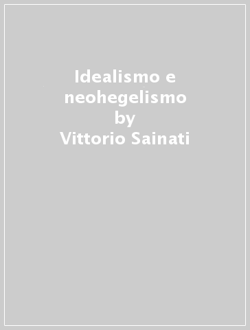 Idealismo e neohegelismo - Vittorio Sainati