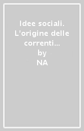 Idee sociali. L origine delle correnti sociali contemporanee