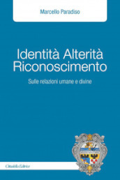 Identità alterità riconoscimento. Sulle relazioni umane e divine