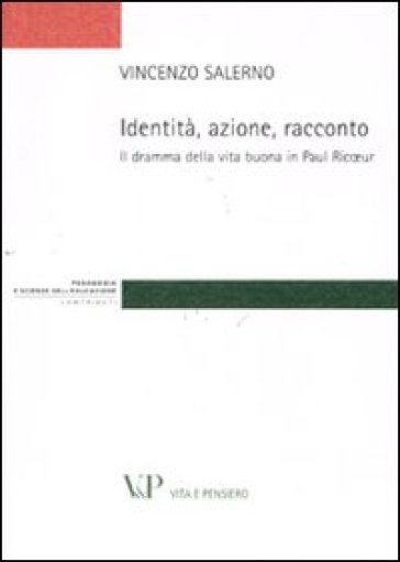 Identità, azione, racconto. Il dramma della vita buona in Paul Ricoeur - Vincenzo Salerno
