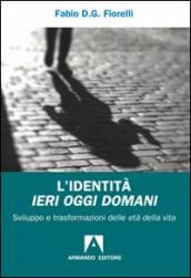 Identità ieri oggi domani. Sviluppo e trasformazioni delle età della vita (L )