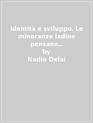 Identità e sviluppo. Le minoranze ladine pensano il proprio futuro - Mauro Marcantoni - Nadio Delai