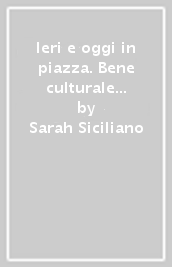 Ieri e oggi in piazza. Bene culturale e contemporaneità attraverso la fotografia in piazza Sant Oronzo a Lecce