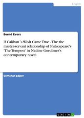 If Calibans Wish Came True - The the master-servant relationship of Shakespeare s  The Tempest  in Nadine Gordimer s contemporary novel