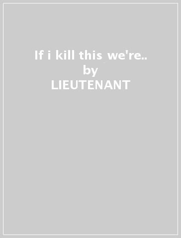 If i kill this we're.. - LIEUTENANT