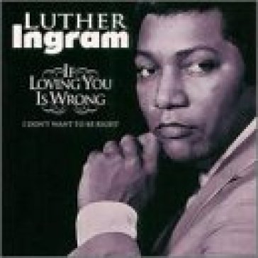 If loving you is wrong - LUTHER INGRAM