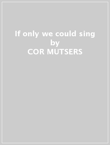 If only we could sing - COR MUTSERS - PATRICK VAN