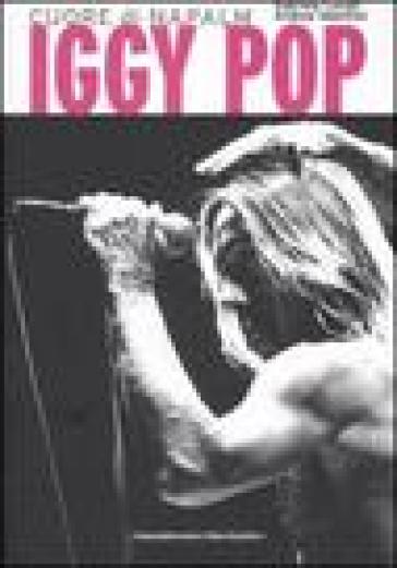 Iggy Pop. Cuore di napalm - Gabriele Lunati - Andrea Valentini