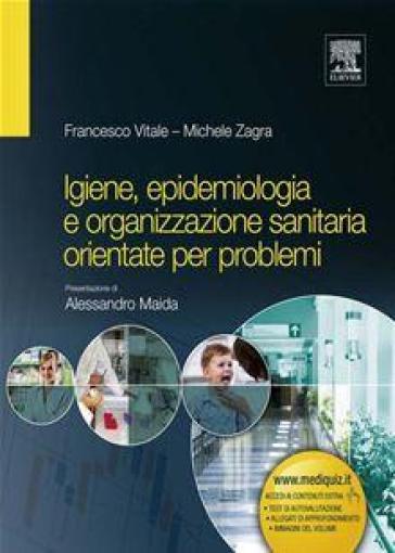Igiene, epidemiologia e organizzazione sanitaria orientate per problemi - Francesco Vitale - Michele Zagra