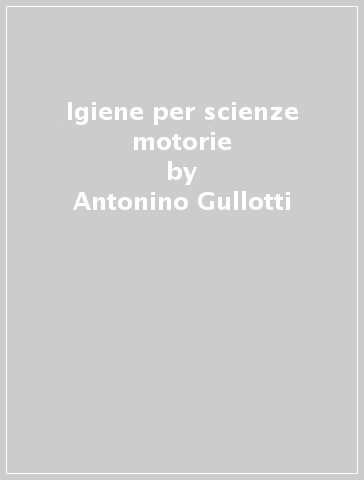 Igiene per scienze motorie - Antonino Gullotti - Sarina Pignato