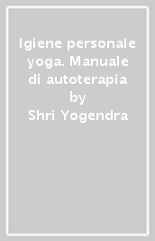 Igiene personale yoga. Manuale di autoterapia