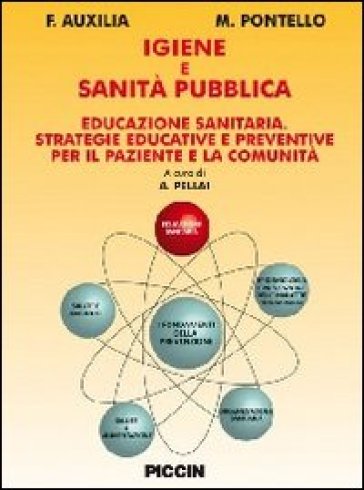 Igiene e sanità pubblica. Educazione sanitaria. Strategie educative e preventive per il paziente e la comunità - F. Auxilia - M. Pontello