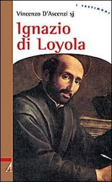 Ignazio di Loyola. Uomo di frontiera tra la chiesa e il mondo - Vincenzo D