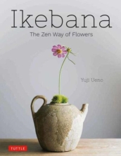 Ikebana: The Zen Way of Flowers