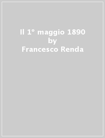 Il 1º maggio 1890 - Francesco Renda