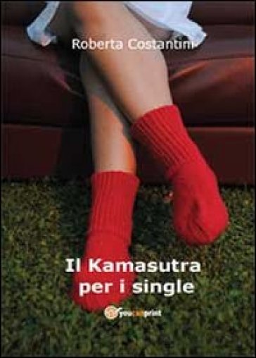 Il Kamasutra per i single - Roberta Costantini