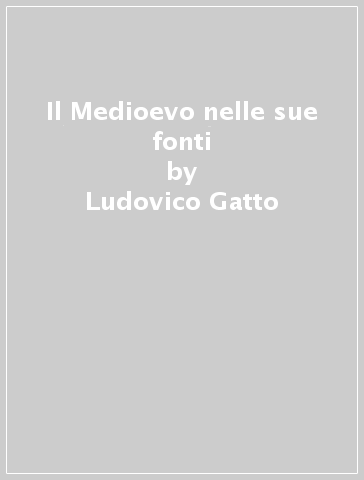 Il Medioevo nelle sue fonti - Ludovico Gatto