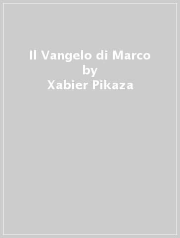 Il Vangelo di Marco - Xabier Pikaza