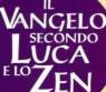 Il Vangelo secondo Luca e lo zen - Luciano Mazzocchi - Jisò Forzani