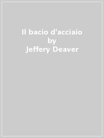 Il bacio d'acciaio - Jeffery Deaver