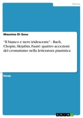  Il bianco e nero iridescente  - Bach, Chopin, Skrjabin, Fauré: quattro accezioni del cromatismo nella letteratura pianistica