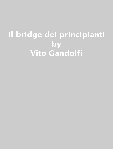 Il bridge dei principianti - Vito Gandolfi