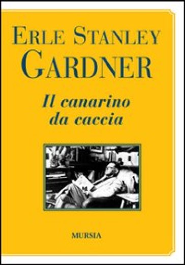 Il canarino da caccia - Erle Stanley Gardner