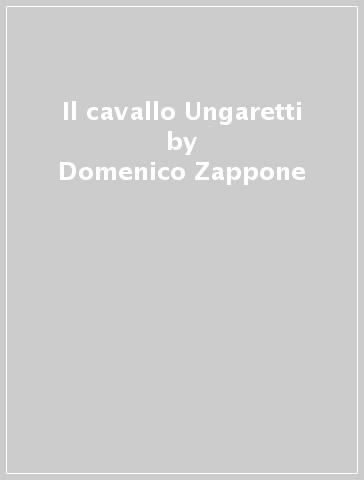 Il cavallo Ungaretti - Domenico Zappone