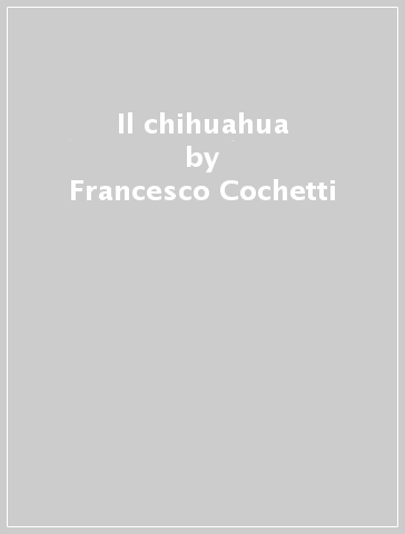 Il chihuahua - Francesco Cochetti