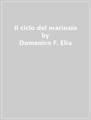 Il ciclo del marinaio - Domenico F. Elia