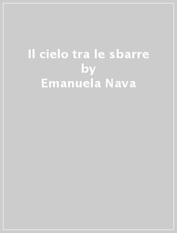 Il cielo tra le sbarre - Emanuela Nava