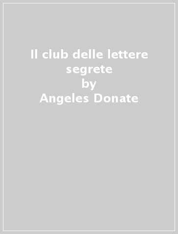 Il club delle lettere segrete - Angeles Donate