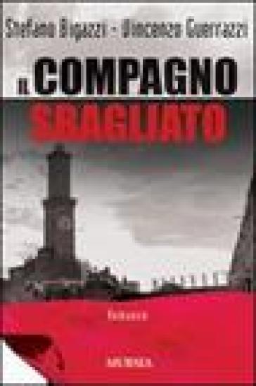 Il compagno sbagliato - Stefano Bigazzi - Vincenzo Guerrazzi