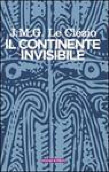 Il continente invisibile - Jean-Marie Gustave Le Clézio