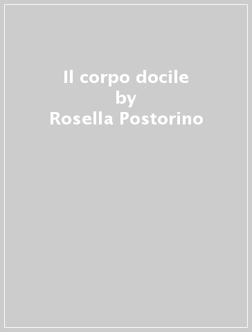 Il corpo docile - Rosella Postorino