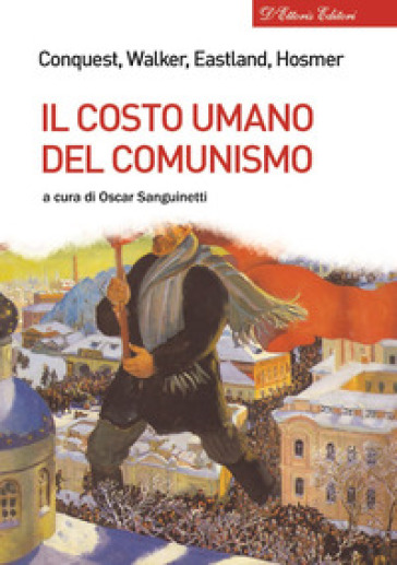 Il costo umano del comunismo - Robert Conquest - Richard L. Walker - James O. Eastland - Stephen T. Hosmer