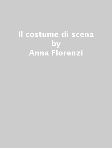 Il costume di scena - Anna Florenzi